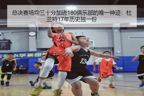 总决赛场均三十分加进180俱乐部的唯一神迹:杜兰特17年历史独一份